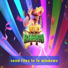 send files to tv windows